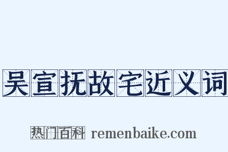 吴宣抚故宅近义词是什么意思的图片